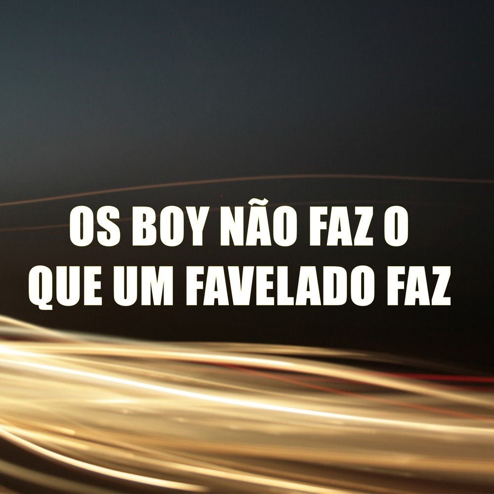 Os Boy Não Faz o Que um Favelado Faz (Explicit)