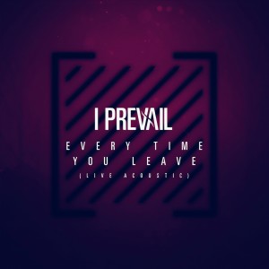 收聽I Prevail的Every Time You Leave (Live Acoustic)歌詞歌曲