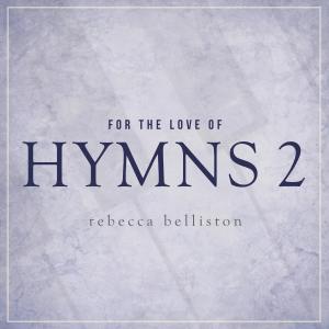 อัลบัม For the Love of Hymns 2 ศิลปิน Rebecca Belliston