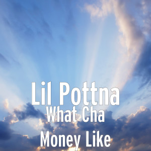Listen to What Cha Money Like song with lyrics from Lil Pottna