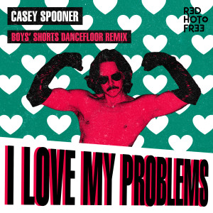 Casey Spooner的專輯I Love My Problems (Boys' Shorts Dancefloor Remix)