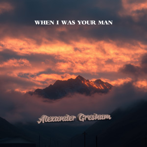 收听Alexander Gresham的When I Was Your Man歌词歌曲