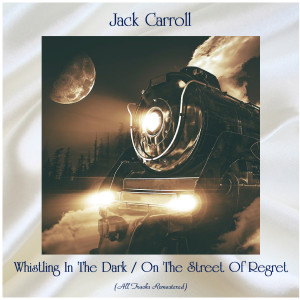 Whistling In The Dark / On The Street Of Regret (All Tracks Remastered) dari Jack Carroll