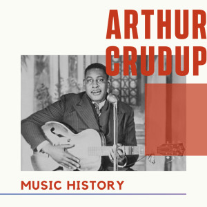 Album Arthur Crudup - Music History from Arthur Crudup