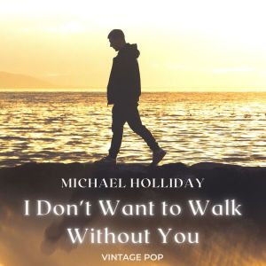 อัลบัม Michael Holliday - I Don't Want to Walk Without You (VIntage Pop - Volume 2) ศิลปิน Michael Holliday