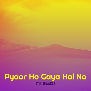 Listen to Pyaar Ho Gaya Hai Na song with lyrics from Atul Diwakar