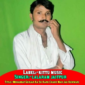 收听Lalaram Jetpur的Mohabbat Gurjar Ka Su Karu Chahe Mar Jau Kunwari歌词歌曲