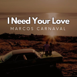 Dengarkan lagu I Need Your Love nyanyian Marcos Carnaval dengan lirik