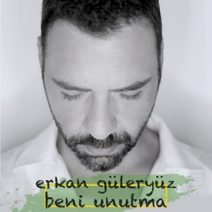 ดาวน์โหลดและฟังเพลง Beni Unutma พร้อมเนื้อเพลงจาก Erkan Güleryüz