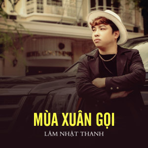 Listen to Mùa Xuân Gọi song with lyrics from Lam Nhat Thanh