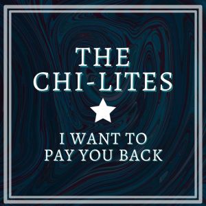 The Chi-Lites的專輯I Want To Pay You Back