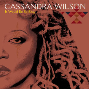 Cassandra Wilson的專輯It Would Be So Easy