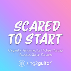 อัลบัม Scared To Start (Originally Performed by Michael Marcagi) (Acoustic Guitar Karaoke) ศิลปิน Sing2Guitar