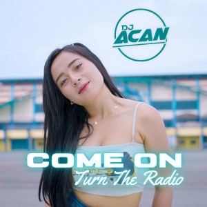 Dengarkan Come On Turn The Radio lagu dari DJ Acan dengan lirik