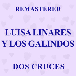 Luisa Linares y Los Galindos的專輯Dos Cruces (Remastered)