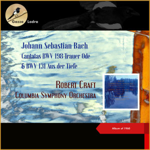 Robert Craft的專輯Johann Sebastian Bach: Cantatas BWV 198 Trauer Ode & BWV 131 Aus der Tiefe (Album of 1960)