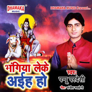 Listen to Bhangiya Leke Aiha Ho song with lyrics from Pappu Pardeshi
