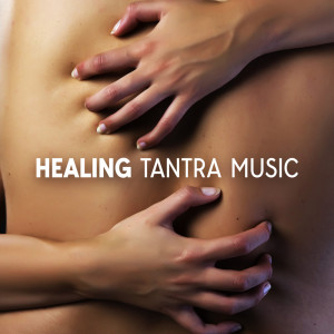 Album Healing Tantra Music (Awaken Your Senses, Achieve Higher Pleasure, Rediscover Intimacy, Kundalini Activation) from 