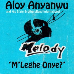 ดาวน์โหลดและฟังเพลง M'Leghe Onye? Part 3 พร้อมเนื้อเพลงจาก Aloy Anyanwu