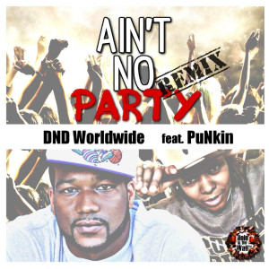 Listen to Ain't No Party (Remix) [feat. PuNkin] (Explicit) (Remix|Explicit) song with lyrics from DND Worldwide