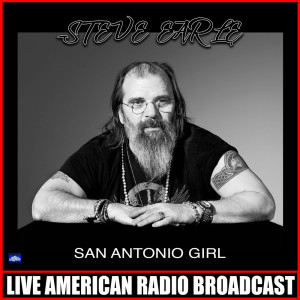 Dengarkan lagu San Antonio Girl (Live) nyanyian Steve Earle dengan lirik