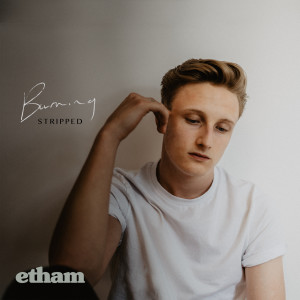 ดาวน์โหลดและฟังเพลง Burning (Stripped) พร้อมเนื้อเพลงจาก Etham