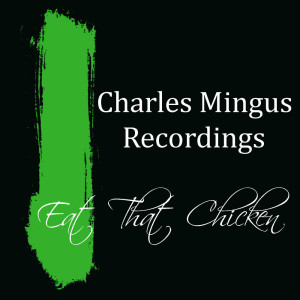 Eat That Chicken Charles Mingus Recordings