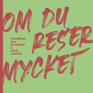 อัลบัม Om Du Reser Mycket ศิลปิน Trondheim Jazz Orchestra