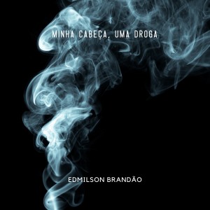 ดาวน์โหลดและฟังเพลง Minha Cabeça, Uma Droga พร้อมเนื้อเพลงจาก Edmilson Brandão