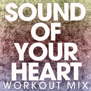 ดาวน์โหลดและฟังเพลง Sound of Your Heart (Extended Workout Mix) พร้อมเนื้อเพลงจาก Power Music Workout