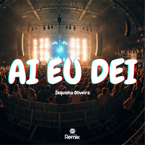 ดาวน์โหลดและฟังเพลง Ai eu dei (Explicit) พร้อมเนื้อเพลงจาก Zequinha Oliveira