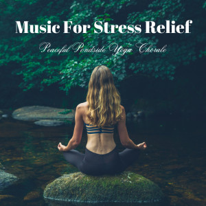 Music for Stress Relief: Peaceful Pondside Yoga Chorale