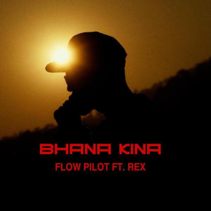 收聽Flow Pilot的BHANA KINA (feat. REX MUSIC)歌詞歌曲