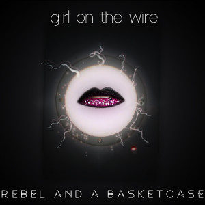 收听Rebel and a Basketcase的Girl on the Wire歌词歌曲