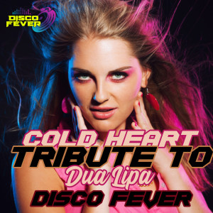 Disco Fever的专辑Cold Heart (Tribute To Dua Lipa)