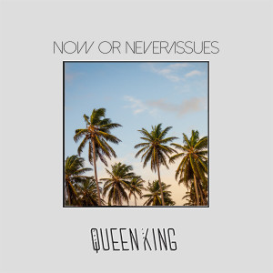 Album Now or Never / Issues oleh The Queen & King