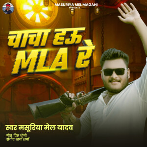 Album Chacha Hau MLA Re from Masuriya Mel Yadav