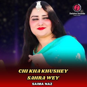 Listen to Chi Kha Khushey Sahra Wey song with lyrics from Saima Naz