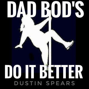 Listen to Dad Bods Do It Better song with lyrics from Dustin Spears