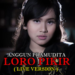 收听Anggun Pramudita的Loro Pikir (Live Version)歌词歌曲
