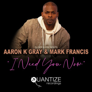 Listen to I Need You Now (Mark Francis & DJ Spen Extended Vocal Mix) song with lyrics from Aaron K. Gray