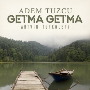 Adem Tuzcu的專輯Getma Getma / Artvin Türküleri