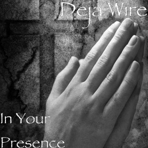 Listen to In Your Presence song with lyrics from Deja Wire