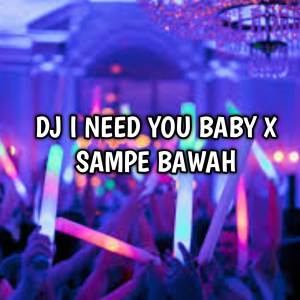 收聽DJ ANGEL REMIX的Dj i need you baby x SAMPE BAWAH  (Explicit)歌詞歌曲