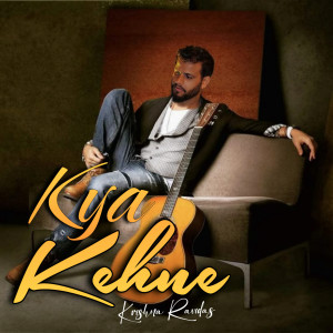 Listen to Kya Kehne song with lyrics from Krishna Ravidas