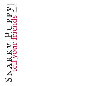 อัลบัม Tell Your Friends (Remixed & Remastered) ศิลปิน Snarky Puppy