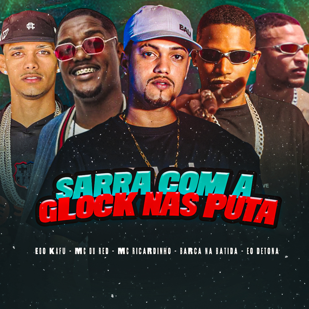 Sarra Com a Glock nas Puta (feat. EO Detona & Barca na Batida) (Explicit)