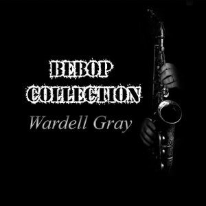 Wardell Gray Quartet的專輯Bebop Collection, Wardell Gray