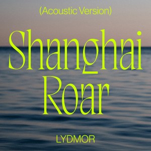 อัลบัม Shanghai Roar (Acoustic Version) ศิลปิน Lydmor