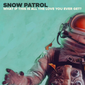 收聽Snow patrol的What If This Is All The Love You Ever Get?歌詞歌曲